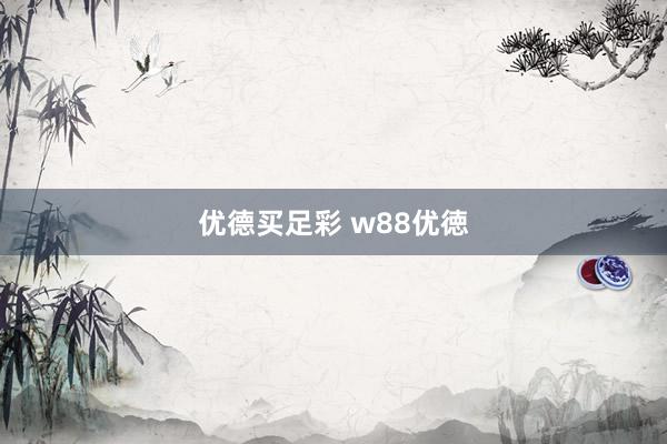 优德买足彩 w88优徳